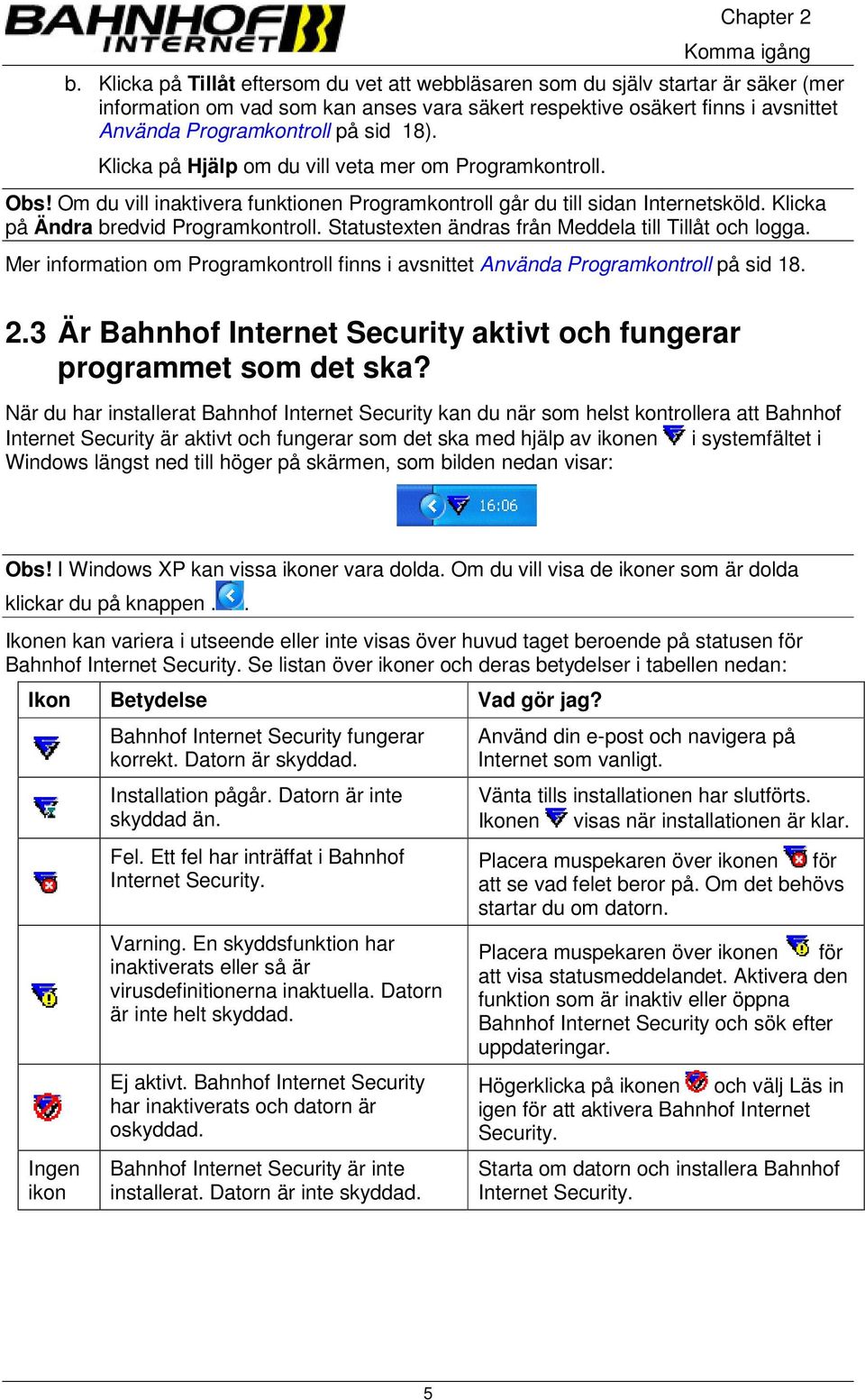 18). Klicka på Hjälp om du vill veta mer om Programkontroll. Obs! Om du vill inaktivera funktionen Programkontroll går du till sidan Internetsköld. Klicka på Ändra bredvid Programkontroll.