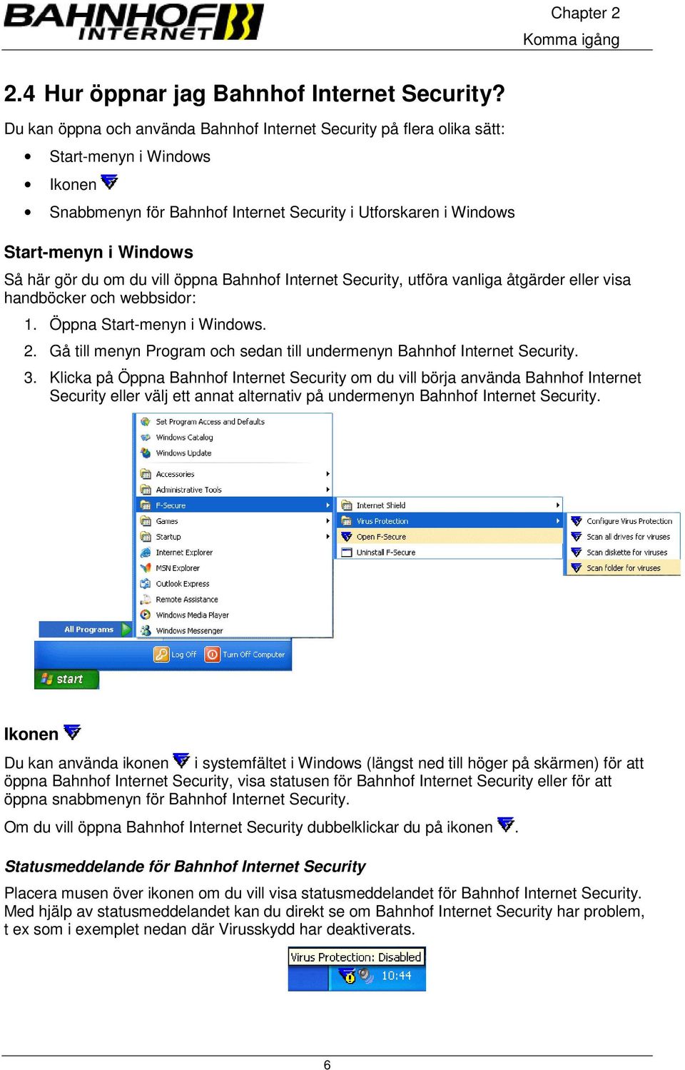 du om du vill öppna Bahnhof Internet Security, utföra vanliga åtgärder eller visa handböcker och webbsidor: 1. Öppna Start-menyn i Windows. 2.