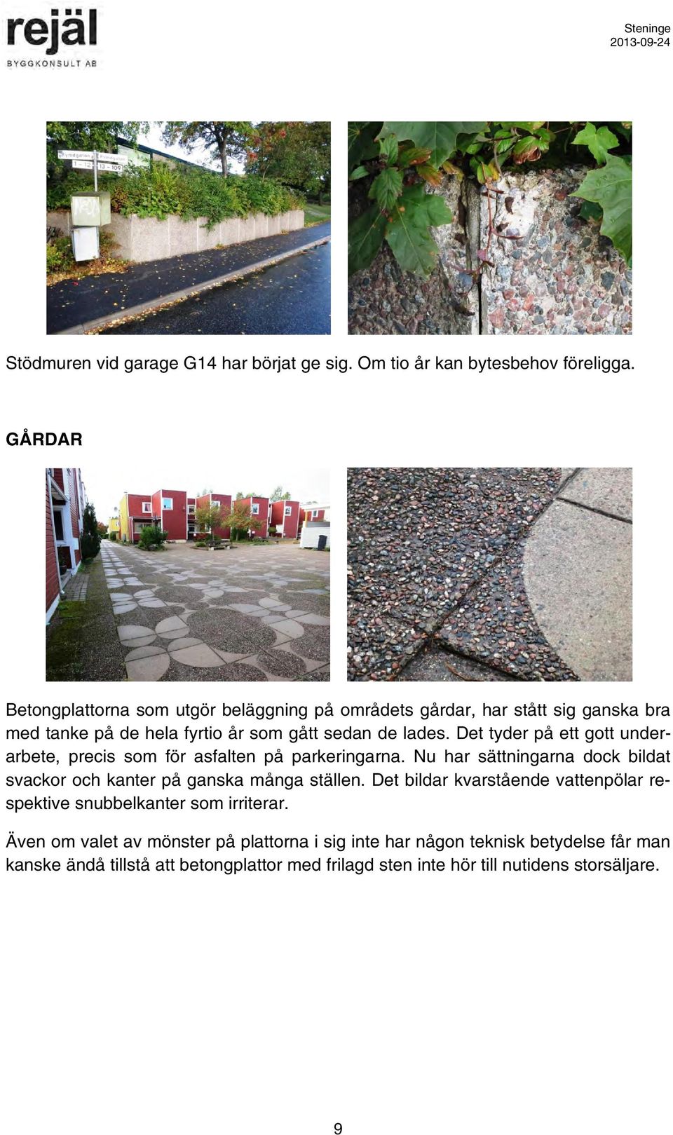 Det tyder på ett gott underarbete, precis som för asfalten på parkeringarna. Nu har sättningarna dock bildat svackor och kanter på ganska många ställen.