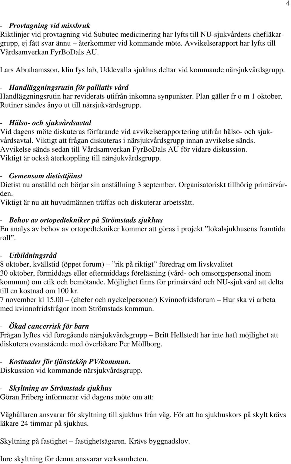 - Handläggningsrutin för palliativ vård Handläggningsrutin har reviderats utifrån inkomna synpunkter. Plan gäller fr o m 1 oktober. Rutiner sändes ånyo ut till närsjukvårdsgrupp.