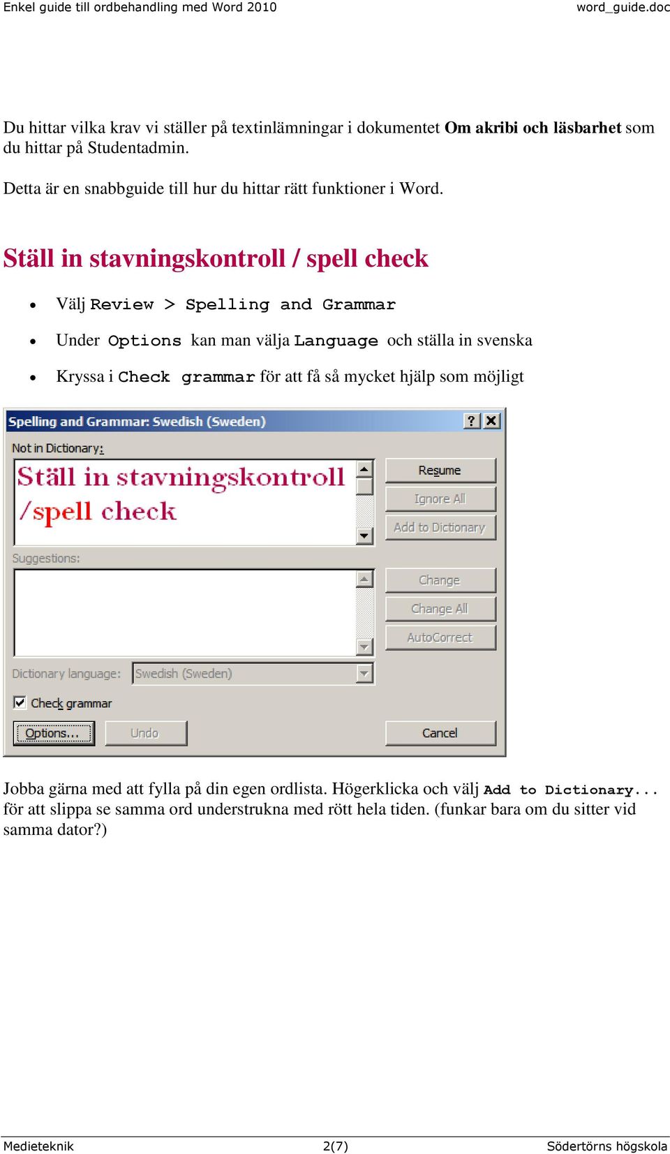 Ställ in stavningskontroll / spell check Välj Review > Spelling and Grammar Under Options kan man välja Language och ställa in svenska Kryssa i Check