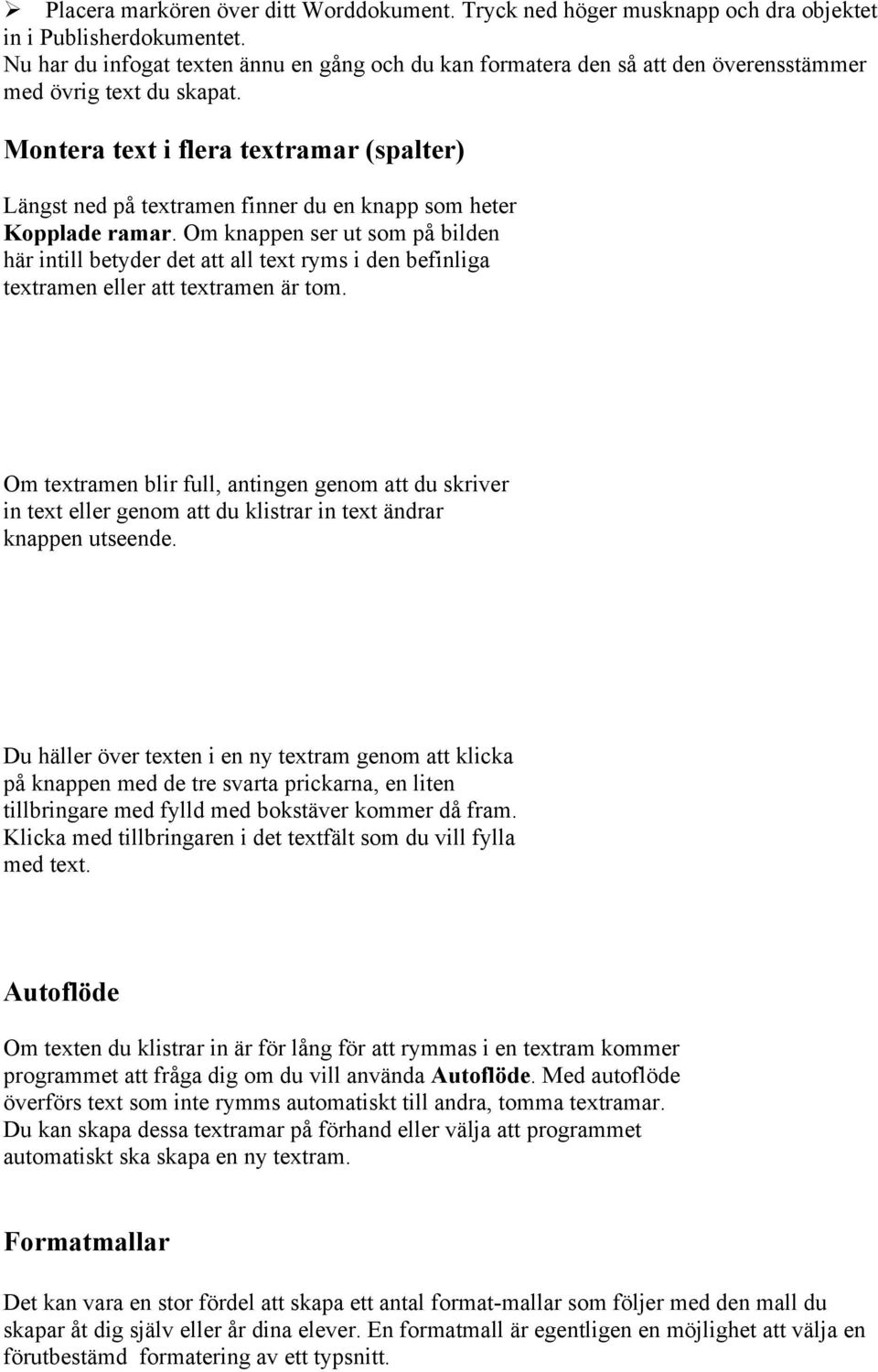 Montera text i flera textramar (spalter) Längst ned på textramen finner du en knapp som heter Kopplade ramar.