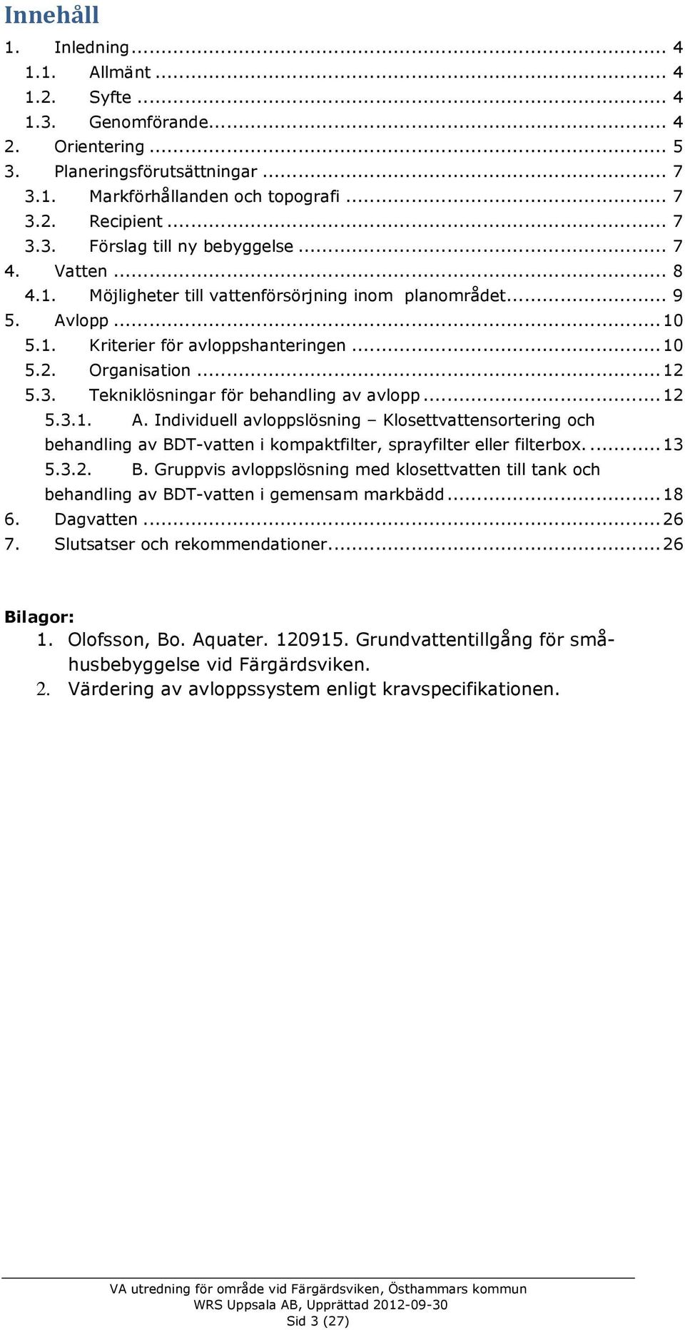 Tekniklösningar för behandling av avlopp... 12 5.3.1. A. Individuell avloppslösning Klosettvattensortering och behandling av BD