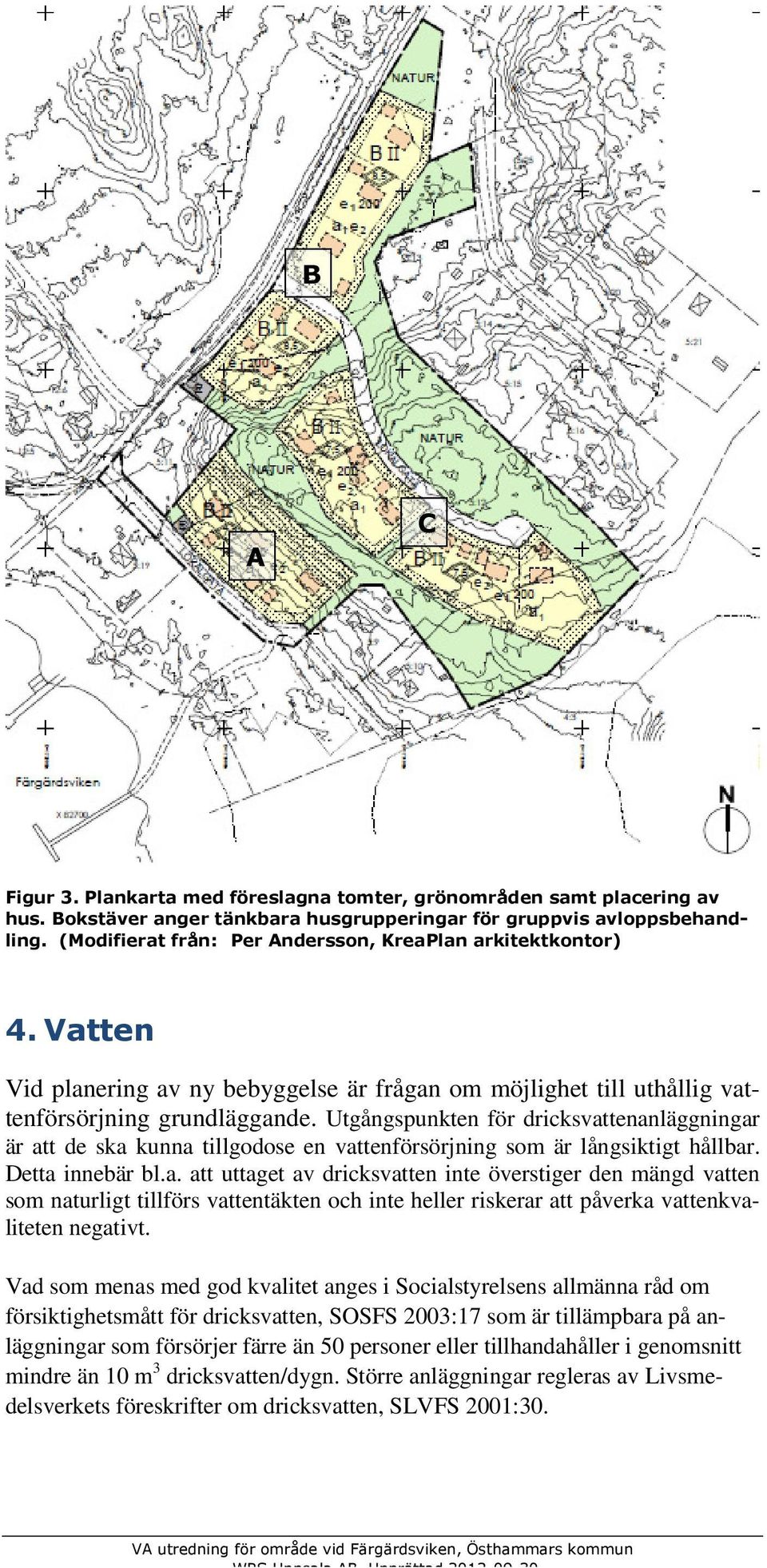 Utgångspunkten för dricksvattenanläggningar är att de ska kunna tillgodose en vattenförsörjning som är långsiktigt hållbar. Detta innebär bl.a. att uttaget av dricksvatten inte överstiger den mängd vatten som naturligt tillförs vattentäkten och inte heller riskerar att påverka vattenkvaliteten negativt.