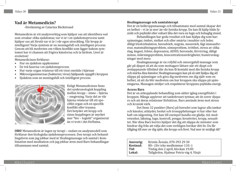 är i vår egen utveckling. Vår kropp är intelligent! Varje symtom är en meningsfull och intelligent process.