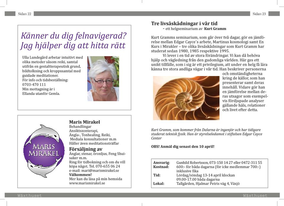 För info och tidsbeställning: 0703-470 111 Min mottagning är i Ellanda utanför Gemla. Maris Mirakel Behandlingar Ansiktszonterapi, Ängla-, Tonhealing, Reiki, Mediala konsultationer m.