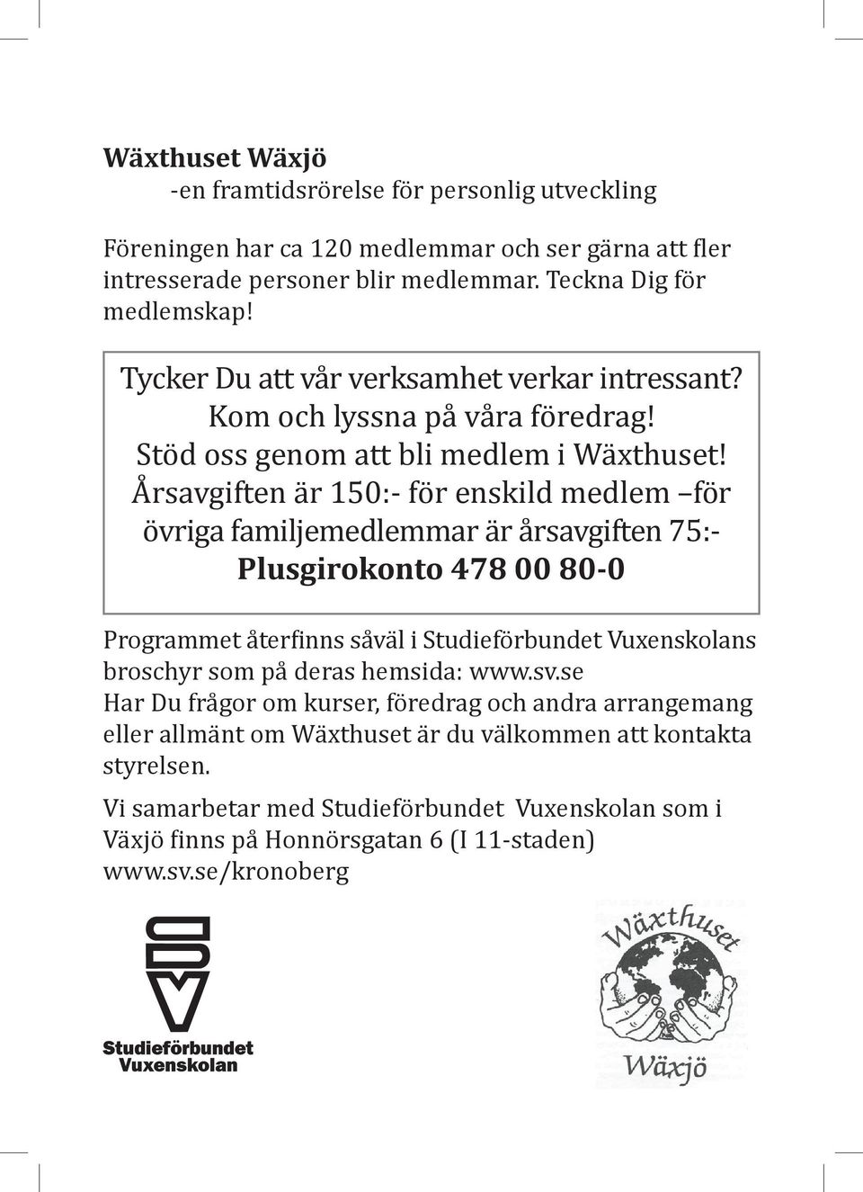 Årsavgiften är 150:- för enskild medlem för övriga familjemedlemmar är årsavgiften 75:- Plusgirokonto 478 00 80-0 Programmet återfinns såväl i Studieförbundet Vuxenskolans broschyr