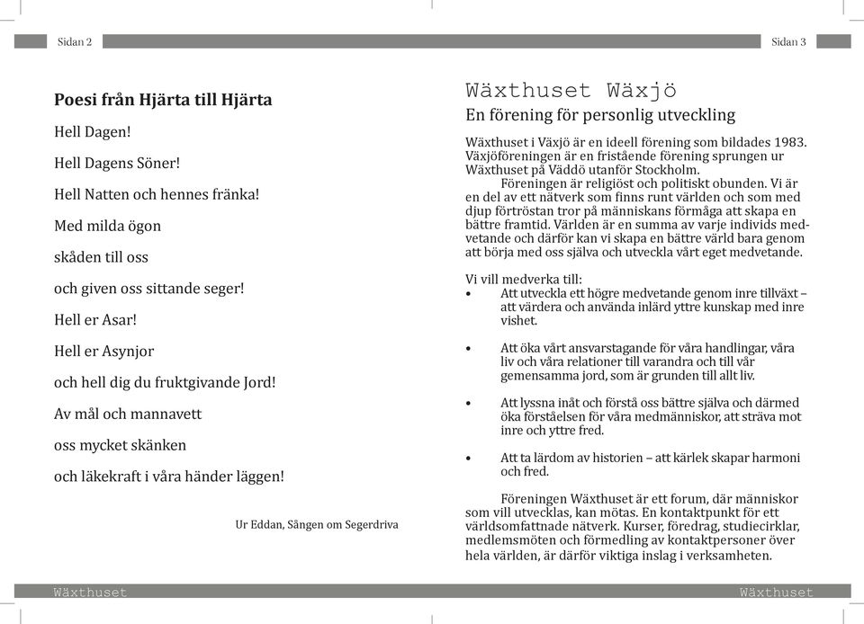 Ur Eddan, Sången om Segerdriva Wäxjö En förening för personlig utveckling i Växjö är en ideell förening som bildades 1983.