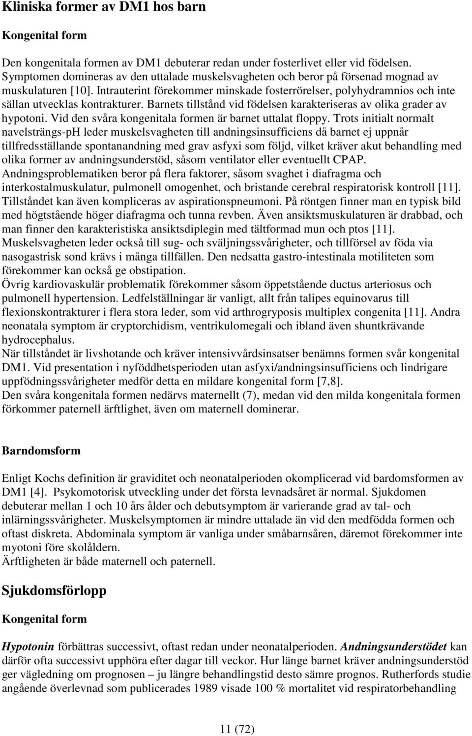 Intrauterint förekommer minskade fosterrörelser, polyhydramnios och inte sällan utvecklas kontrakturer. Barnets tillstånd vid födelsen karakteriseras av olika grader av hypotoni.