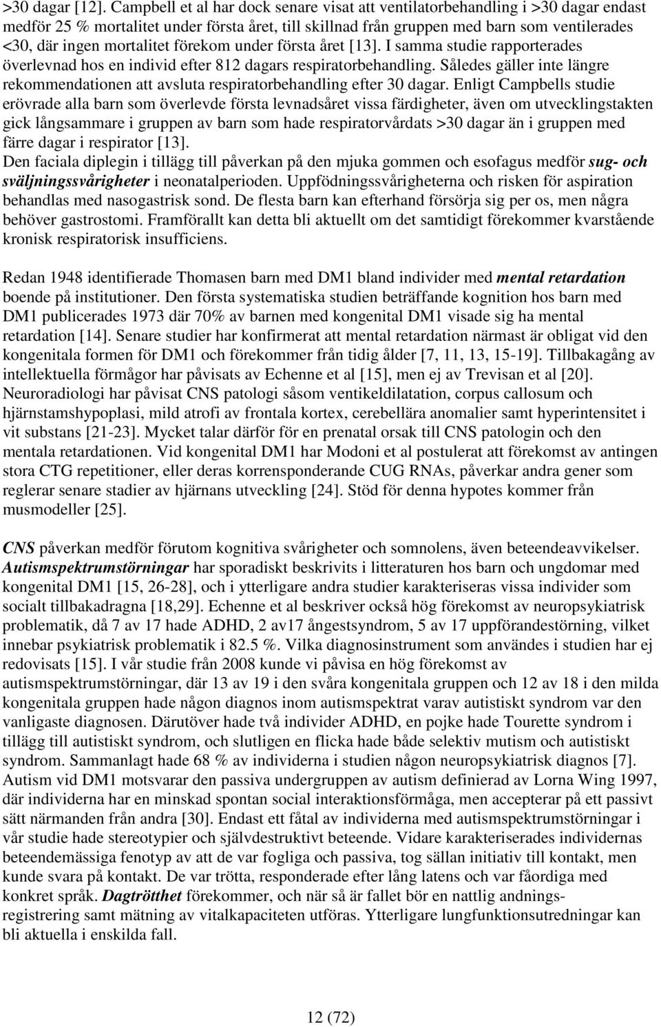 mortalitet förekom under första året [13]. I samma studie rapporterades överlevnad hos en individ efter 812 dagars respiratorbehandling.