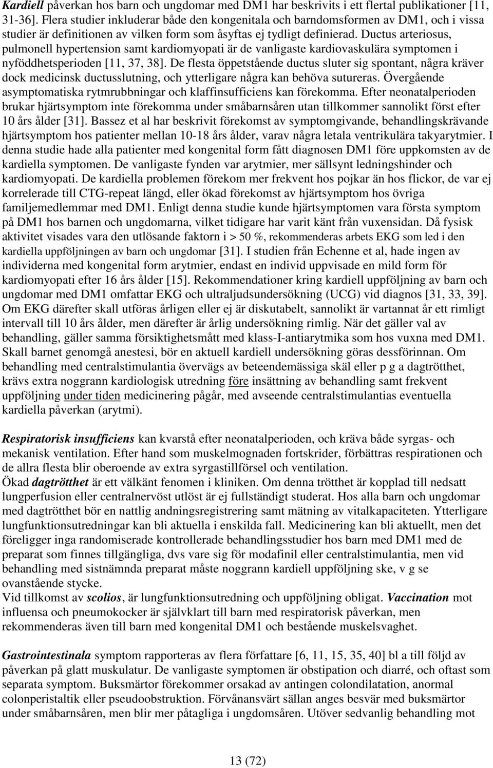 Ductus arteriosus, pulmonell hypertension samt kardiomyopati är de vanligaste kardiovaskulära symptomen i nyföddhetsperioden [11, 37, 38].