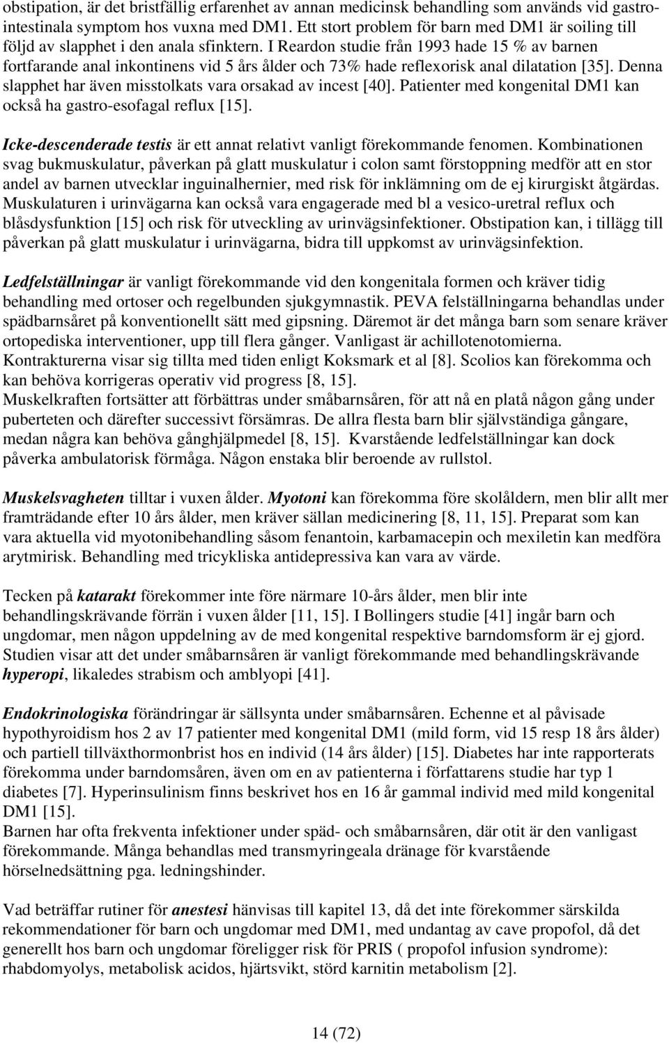 I Reardon studie från 1993 hade 15 % av barnen fortfarande anal inkontinens vid 5 års ålder och 73% hade reflexorisk anal dilatation [35].