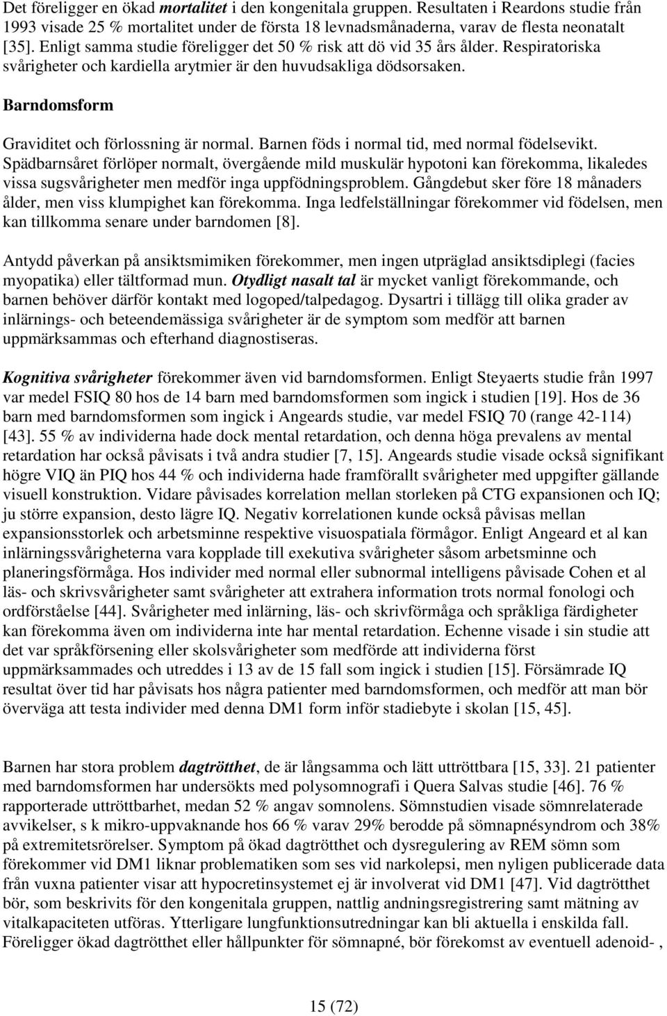 Barndomsform Graviditet och förlossning är normal. Barnen föds i normal tid, med normal födelsevikt.