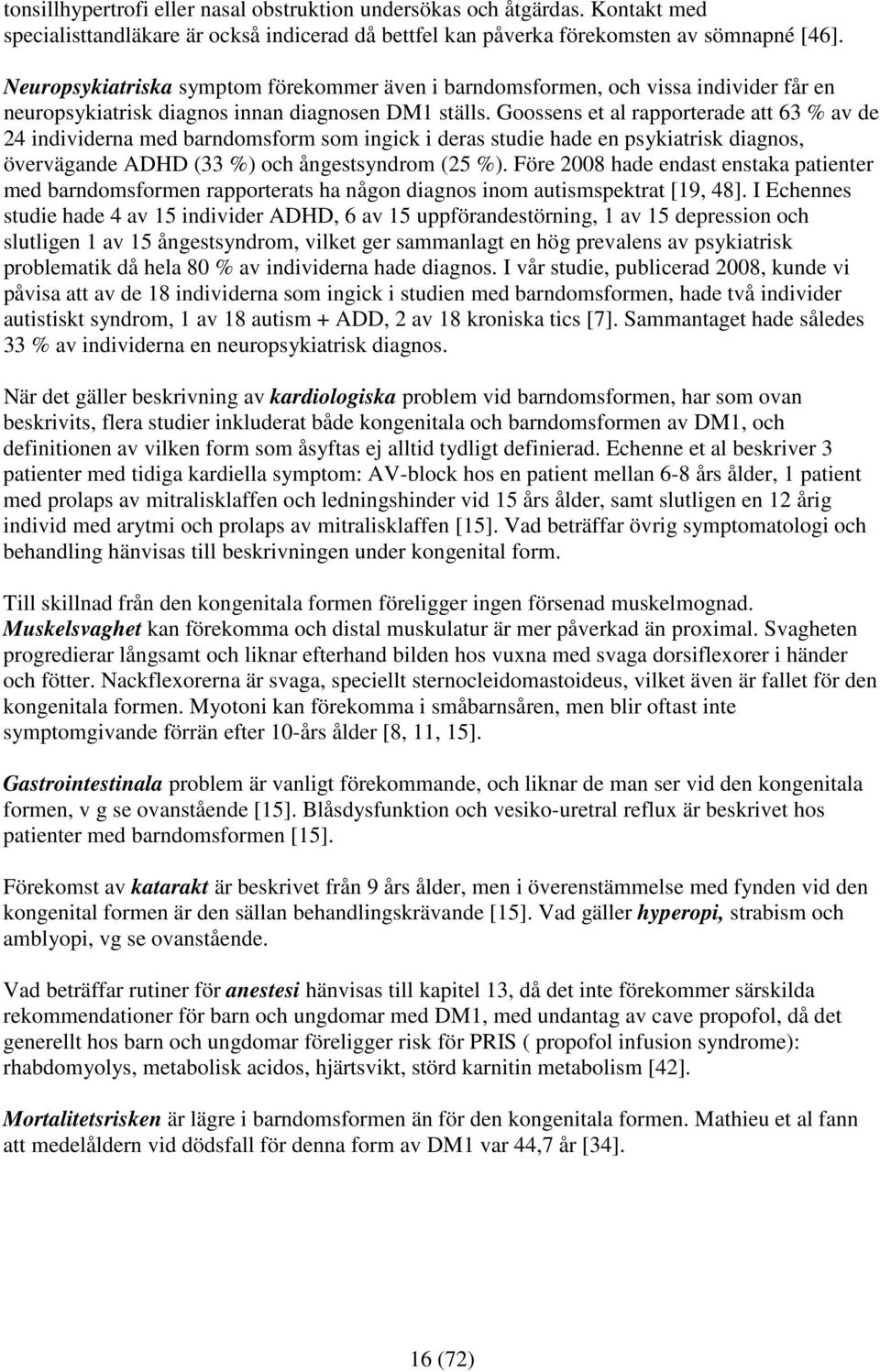 Goossens et al rapporterade att 63 % av de 24 individerna med barndomsform som ingick i deras studie hade en psykiatrisk diagnos, övervägande ADHD (33 %) och ångestsyndrom (25 %).
