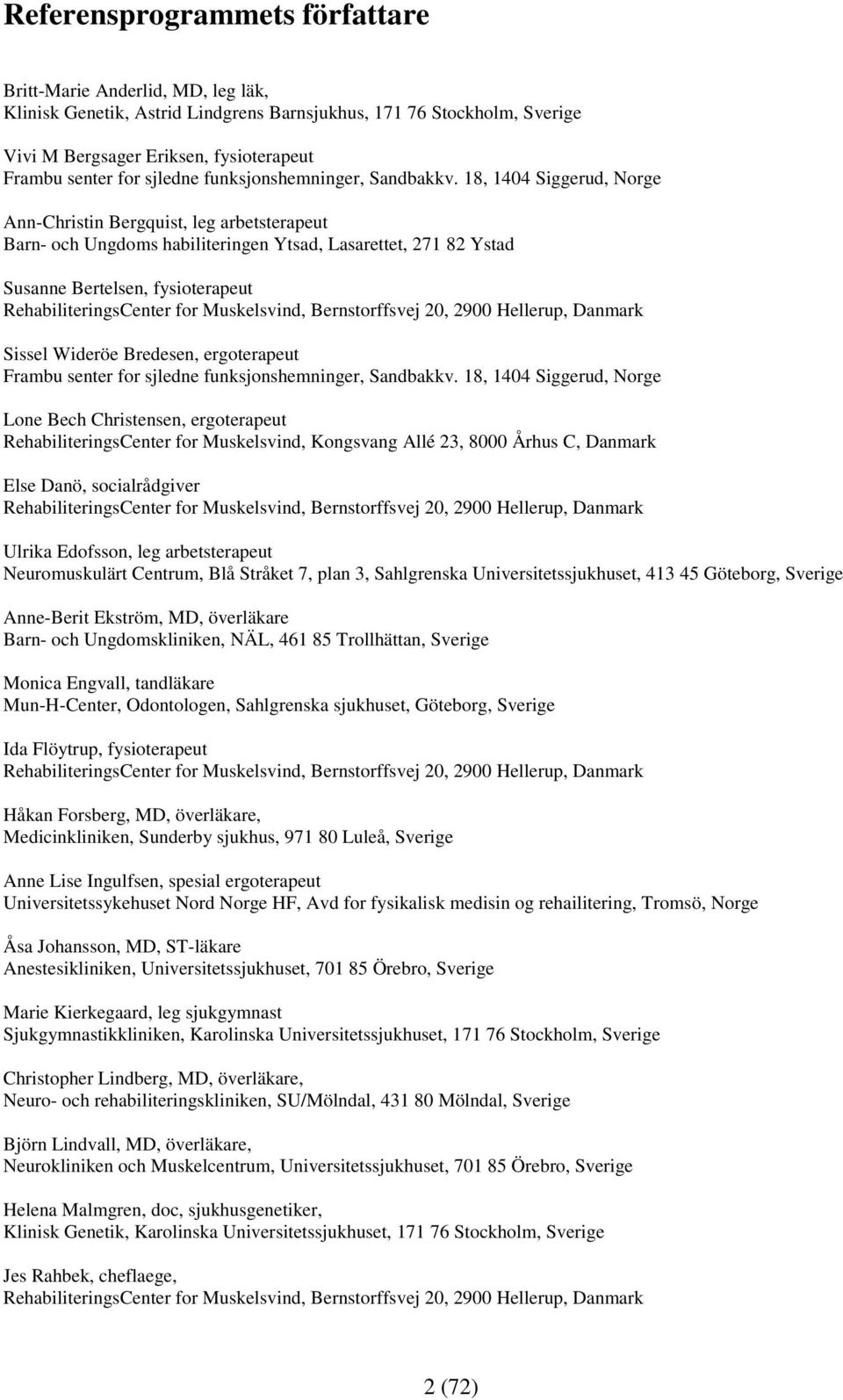 18, 1404 Siggerud, Norge Ann-Christin Bergquist, leg arbetsterapeut Barn- och Ungdoms habiliteringen Ytsad, Lasarettet, 271 82 Ystad Susanne Bertelsen, fysioterapeut RehabiliteringsCenter for