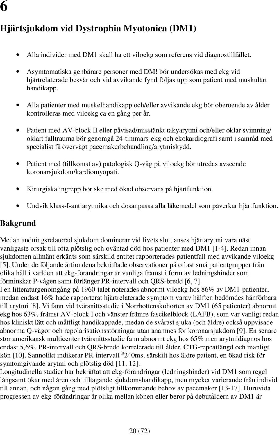 Alla patienter med muskelhandikapp och/eller avvikande ekg bör oberoende av ålder kontrolleras med viloekg ca en gång per år.
