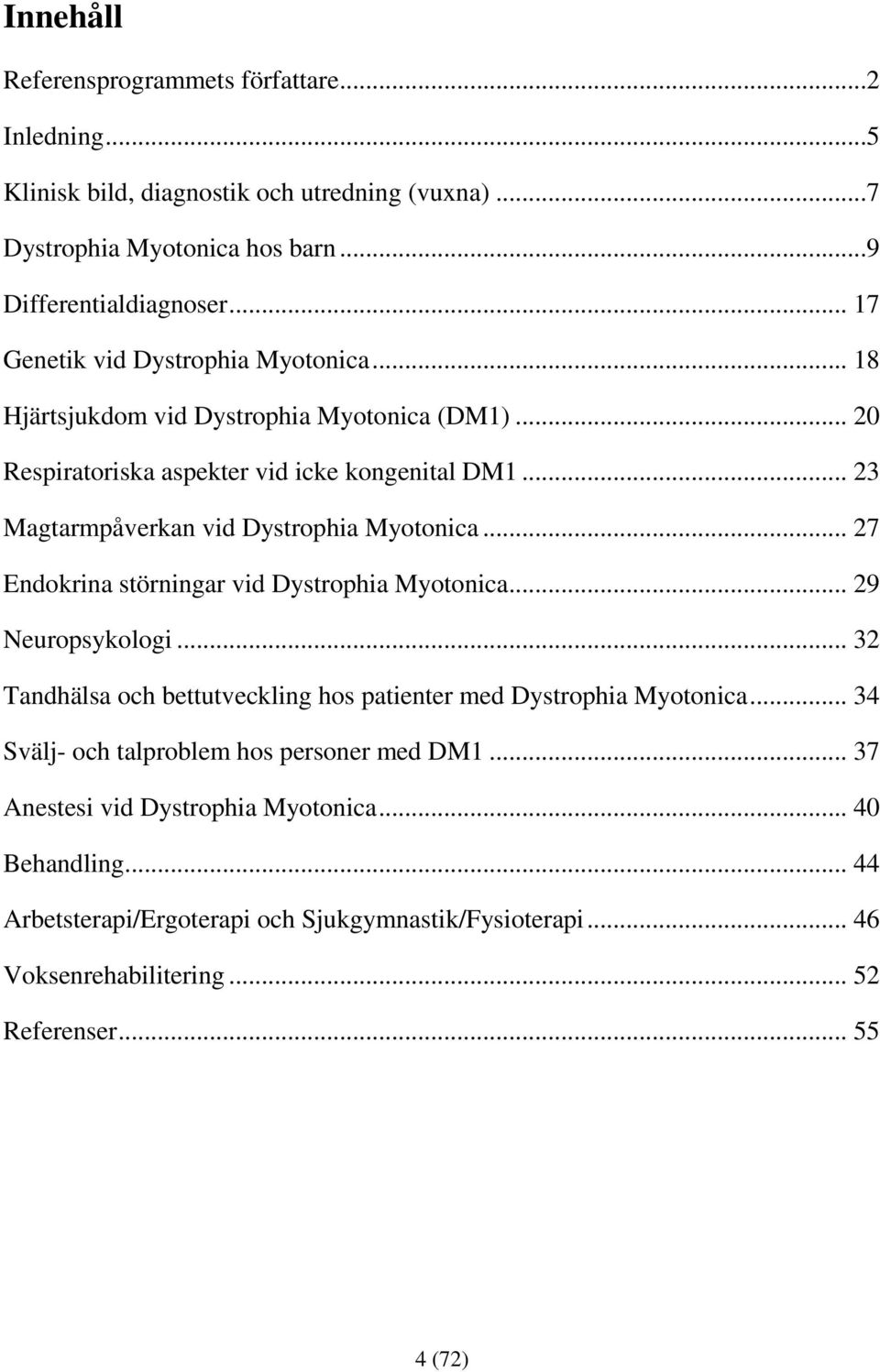 .. 23 Magtarmpåverkan vid Dystrophia Myotonica... 27 Endokrina störningar vid Dystrophia Myotonica... 29 Neuropsykologi.