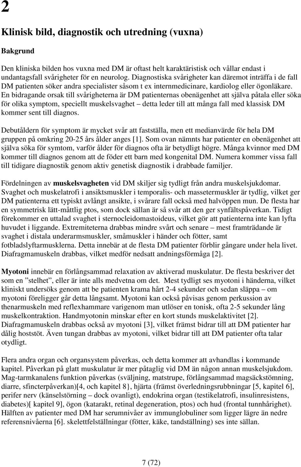 En bidragande orsak till svårigheterna är DM patienternas obenägenhet att själva påtala eller söka för olika symptom, speciellt muskelsvaghet detta leder till att många fall med klassisk DM kommer