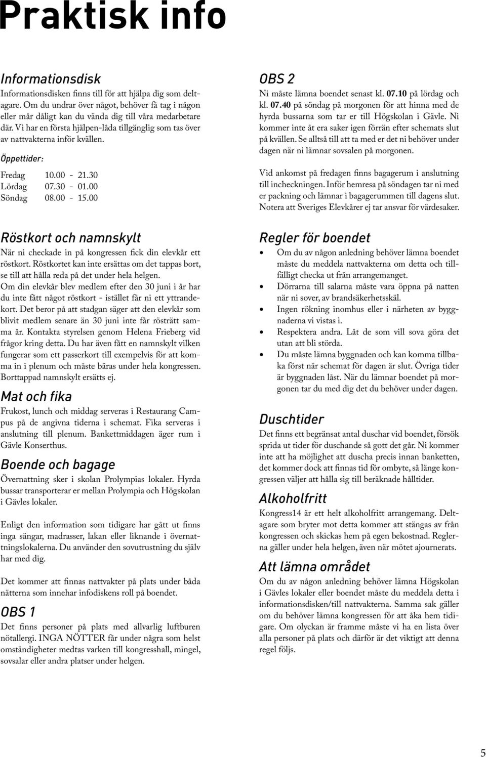 Öppettider: Fredag Lördag Söndag Röstkort och namnskylt När ni checkade in på kongressen fick din elevkår ett röstkort.