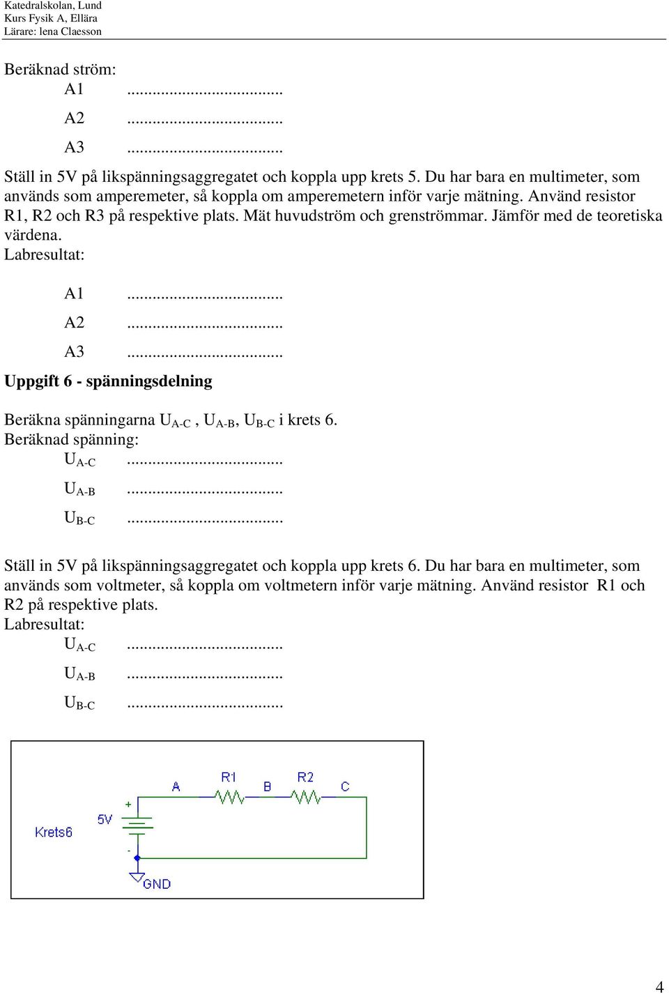 Mät huvudström och grenströmmar. Jämför med de teoretiska värdena. A1... A2... A3.