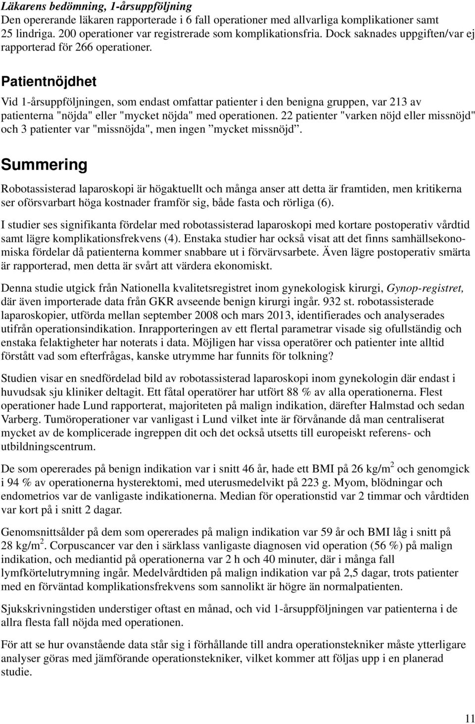 Patientnöjdhet Vid 1-årsuppföljningen, som endast omfattar patienter i den benigna gruppen, var 213 av patienterna "nöjda" eller "mycket nöjda" med operationen.