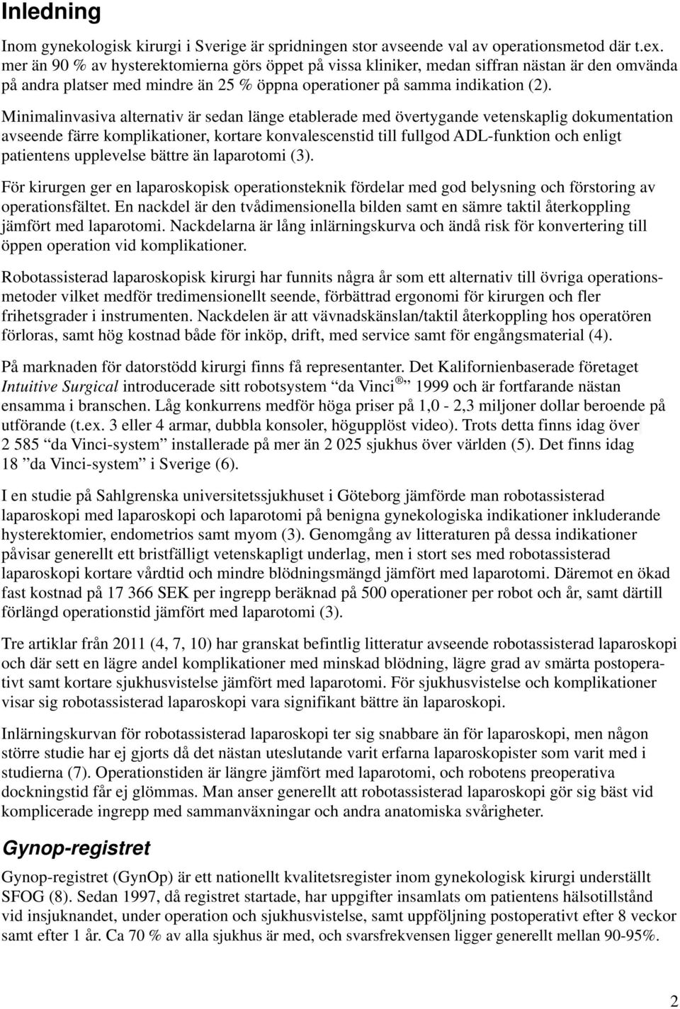 Minimalinvasiva alternativ är sedan länge etablerade med övertygande vetenskaplig dokumentation avseende färre komplikationer, kortare konvalescenstid till fullgod ADL-funktion och enligt patientens