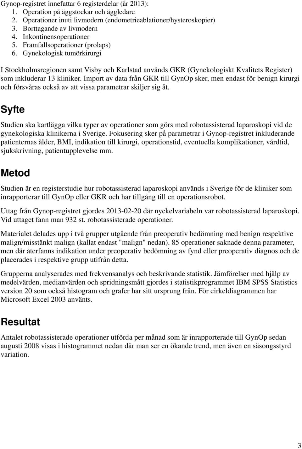 Gynekologisk tumörkirurgi I Stockholmsregionen samt Visby och Karlstad används GKR (Gynekologiskt Kvalitets Register) som inkluderar 13 kliniker.