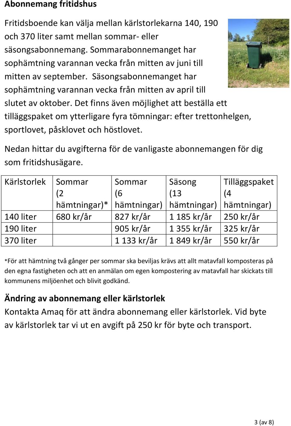 Det finns även möjlighet att beställa ett tilläggspaket om ytterligare fyra tömningar: efter trettonhelgen, sportlovet, påsklovet och höstlovet.