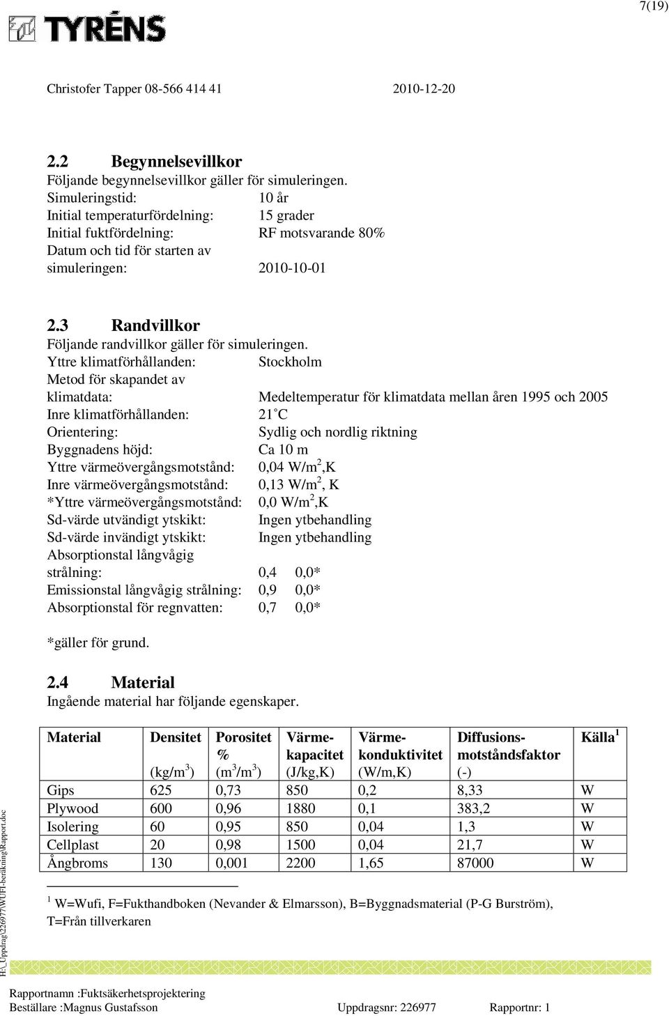 3 Randvillkor Följande randvillkor gäller för simuleringen.