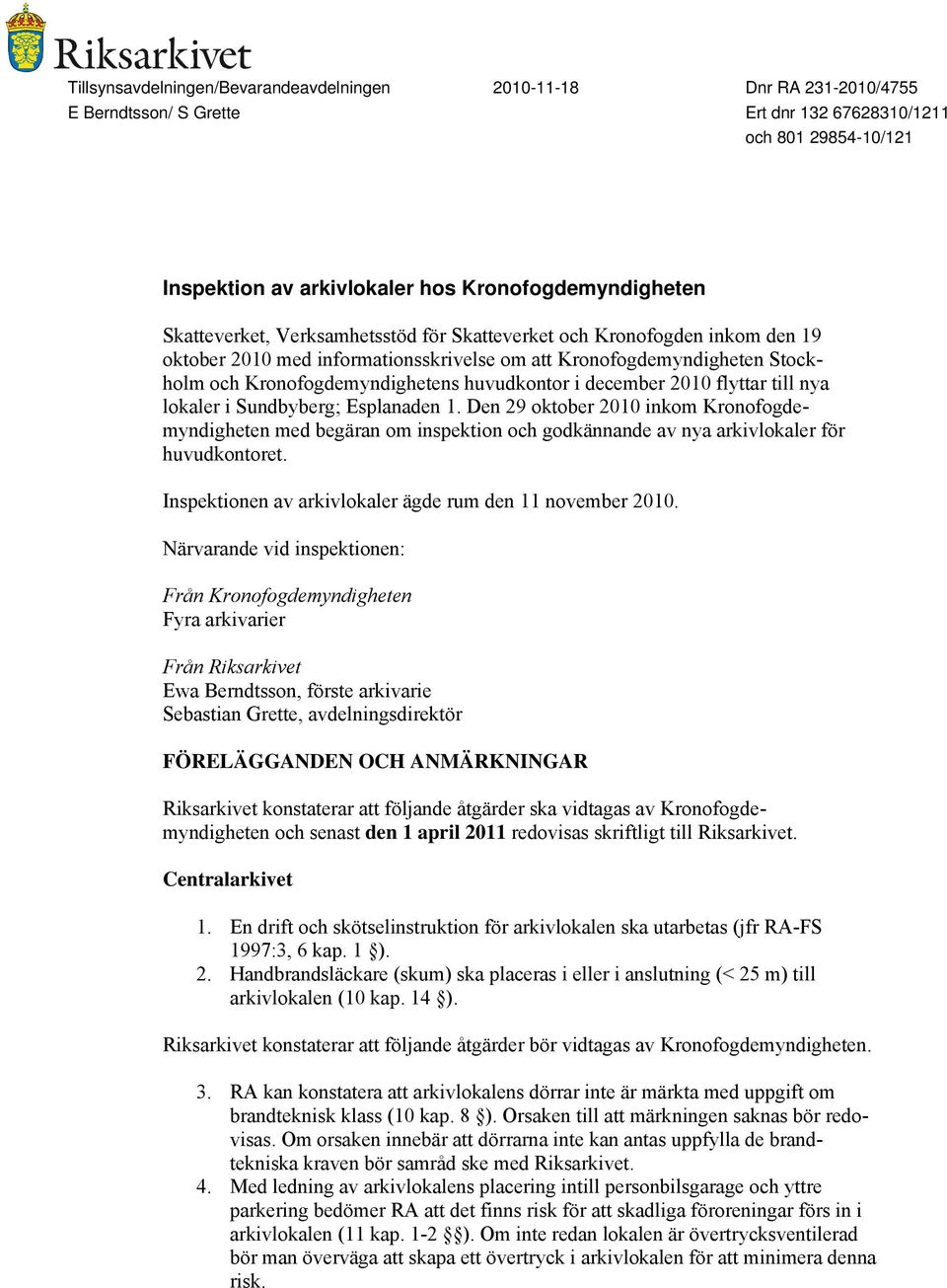 i Sundbyberg; Esplanaden 1. Den 29 oktober 2010 inkom Kronofogdemyndigheten med begäran om inspektion och godkännande av nya arkivlokaler för huvudkontoret.