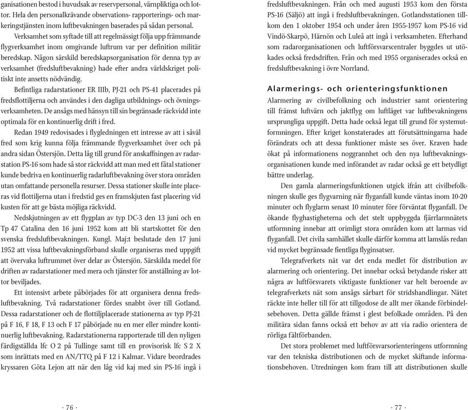 Verksamhet som syftade till att regelmässigt följa upp främmande flygverksamhet inom omgivande luftrum var per definition militär beredskap.
