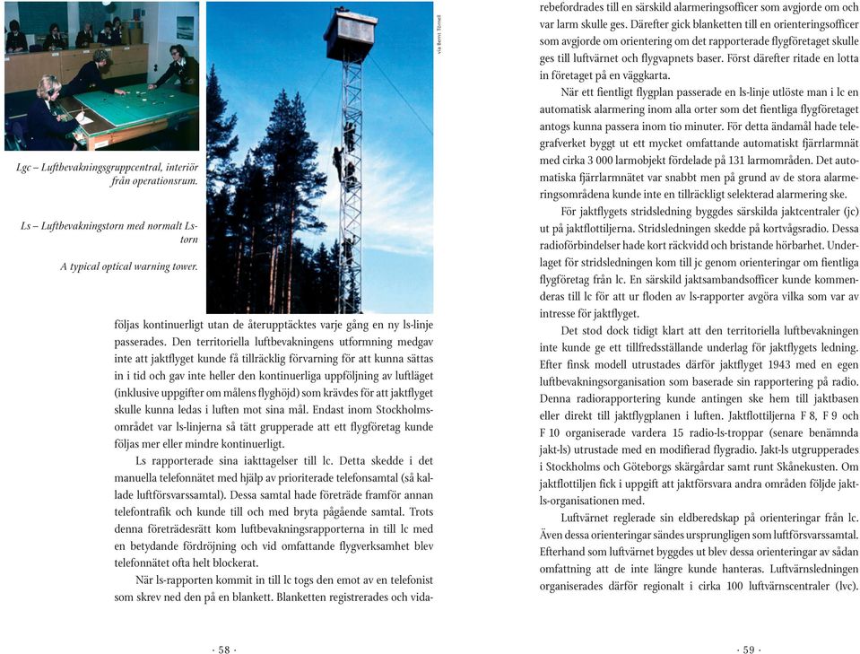 Den territoriella luftbevakningens utformning medgav inte att jaktflyget kunde få tillräcklig förvarning för att kunna sättas in i tid och gav inte heller den kontinuerliga uppföljning av luftläget