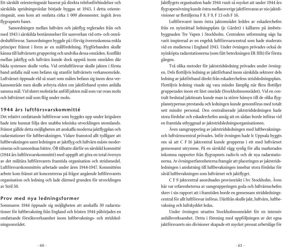 Samordningen mellan luftvärn och jaktflyg reglerades från och med 1943 i särskilda bestämmelser för samverkan vid orts- och områdesluftförsvar.