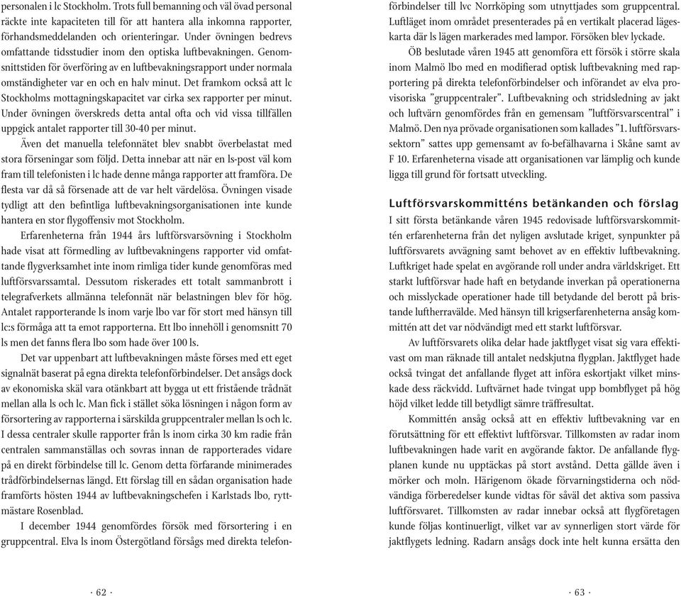 Det framkom också att lc Stockholms mottagningskapacitet var cirka sex rapporter per minut.