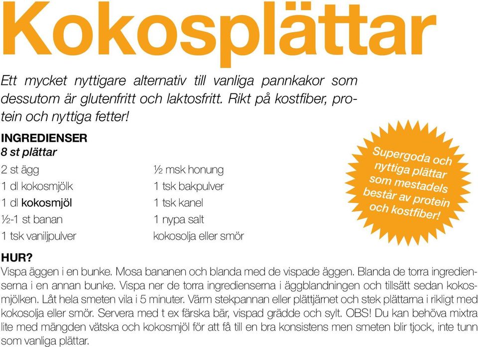 plättar som mestadels består av protein och kostfiber! Hur? Vispa äggen i en bunke. Mosa bananen och blanda med de vispade äggen. Blanda de torra ingredienserna i en annan bunke.