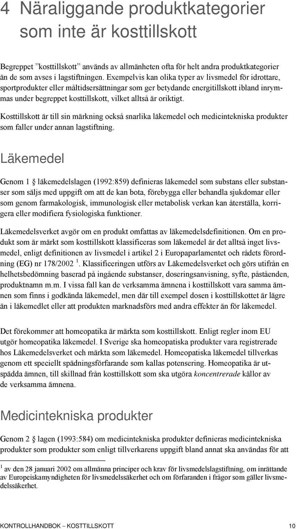 oriktigt. Kosttillskott är till sin märkning också snarlika läkemedel och medicintekniska produkter som faller under annan lagstiftning.