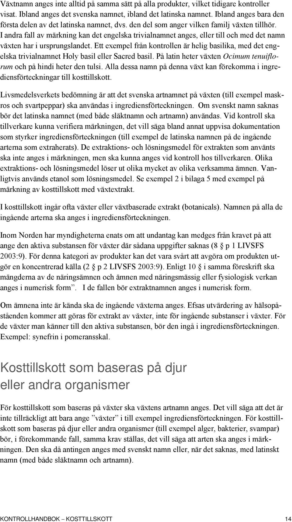 I andra fall av märkning kan det engelska trivialnamnet anges, eller till och med det namn växten har i ursprungslandet.