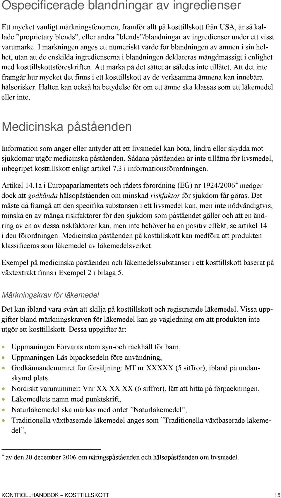 I märkningen anges ett numeriskt värde för blandningen av ämnen i sin helhet, utan att de enskilda ingredienserna i blandningen deklareras mängdmässigt i enlighet med kosttillskottsföreskriften.