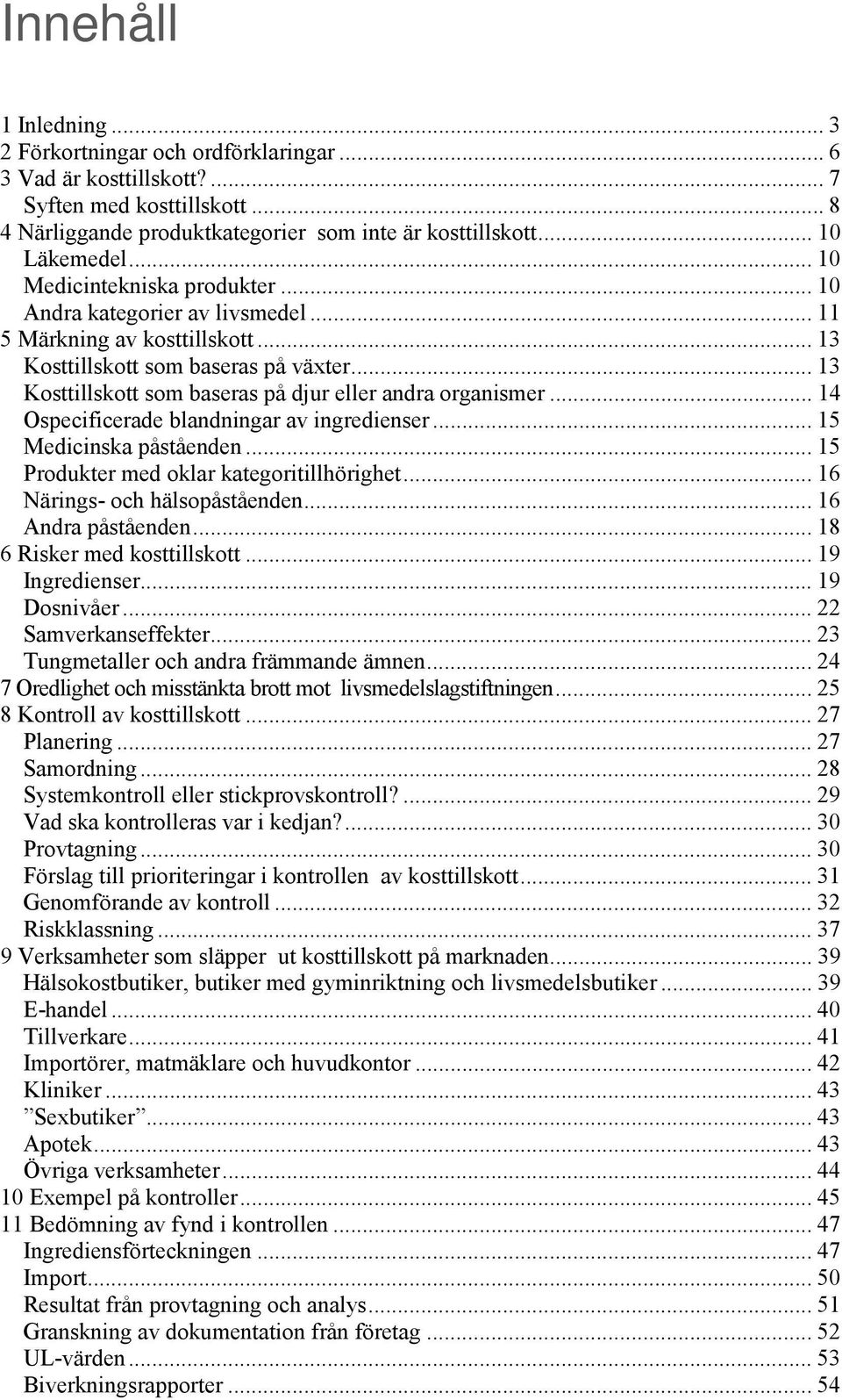 .. 13 Kosttillskott som baseras på djur eller andra organismer... 14 Ospecificerade blandningar av ingredienser... 15 Medicinska påståenden... 15 Produkter med oklar kategoritillhörighet.