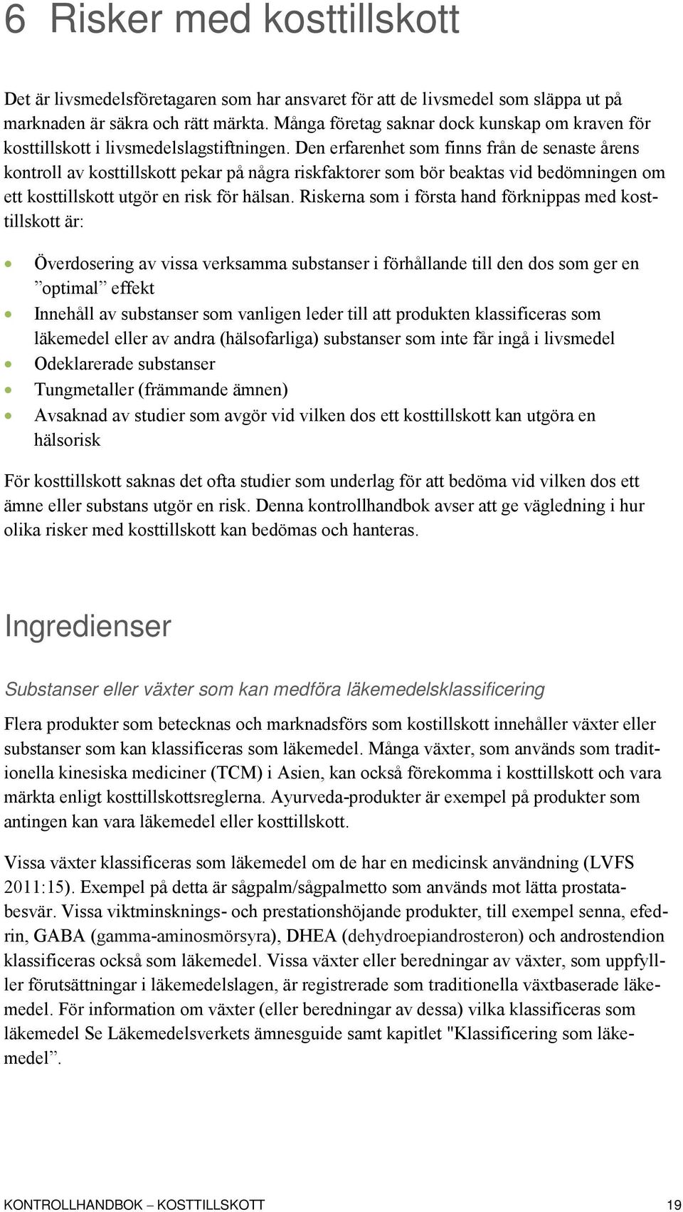 Den erfarenhet som finns från de senaste årens kontroll av kosttillskott pekar på några riskfaktorer som bör beaktas vid bedömningen om ett kosttillskott utgör en risk för hälsan.