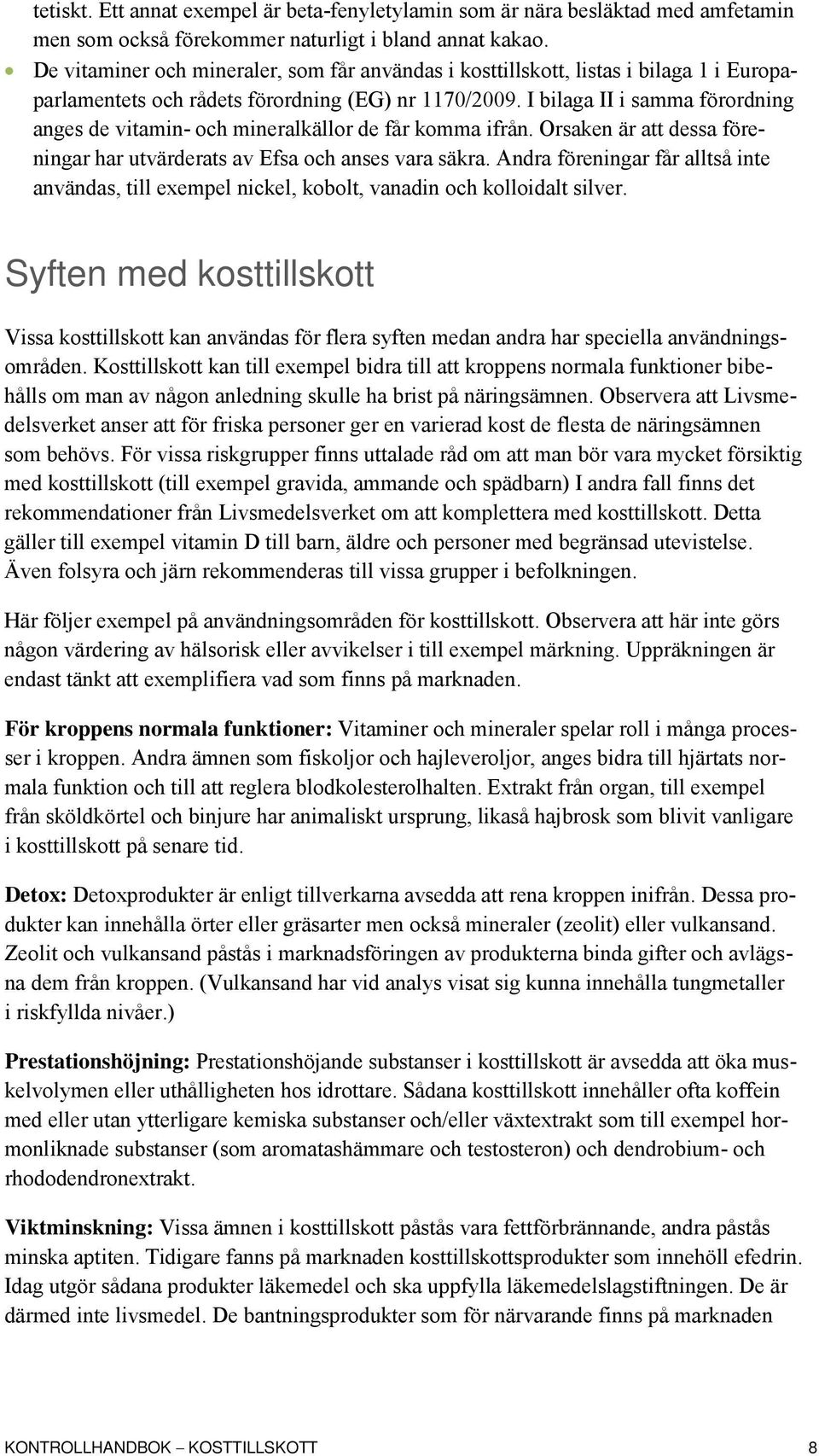 I bilaga II i samma förordning anges de vitamin- och mineralkällor de får komma ifrån. Orsaken är att dessa föreningar har utvärderats av Efsa och anses vara säkra.