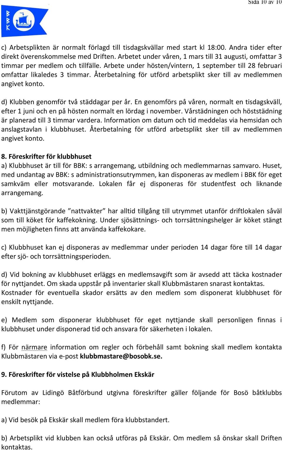 Återbetalning för utförd arbetsplikt sker till av medlemmen angivet konto. d) Klubben genomför två städdagar per år.