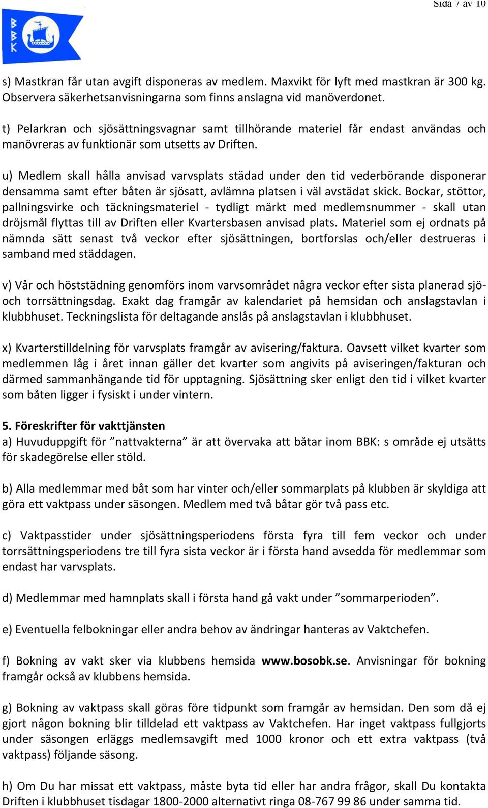 u) Medlem skall hålla anvisad varvsplats städad under den tid vederbörande disponerar densamma samt efter båten är sjösatt, avlämna platsen i väl avstädat skick.