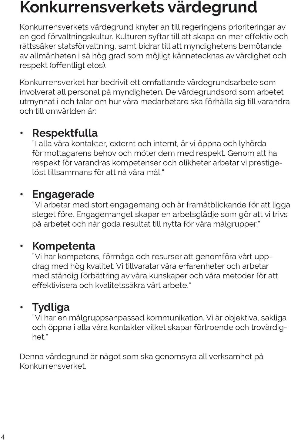 respekt (offentligt etos). Konkurrensverket har bedrivit ett omfattande värdegrunds arbete som involverat all personal på myndigheten.