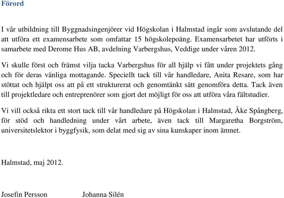 Vi skulle först och främst vilja tacka Varbergshus för all hjälp vi fått under projektets gång och för deras vänliga mottagande.