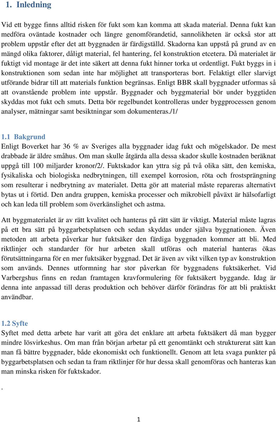 Skadorna kan uppstå på grund av en mängd olika faktorer, dåligt material, fel hantering, fel konstruktion etcetera.