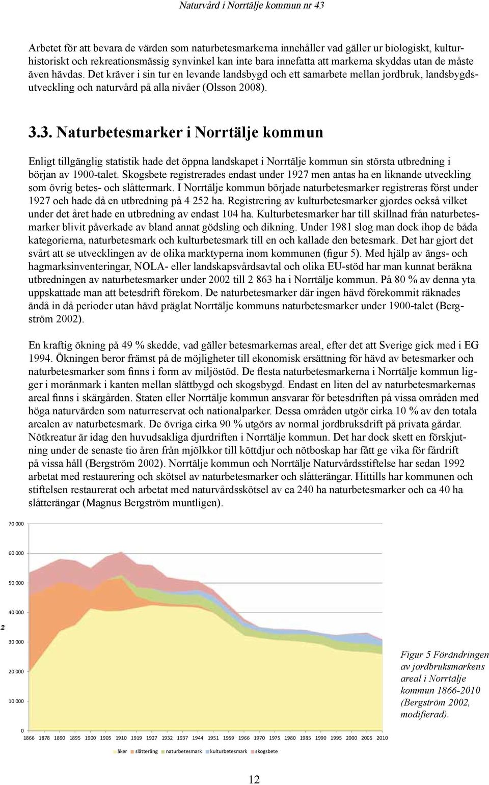 3. Naturbetesmarker i Norrtälje kommun Enligt tillgänglig statistik hade det öppna landskapet i Norrtälje kommun sin största utbredning i början av 1900-talet.