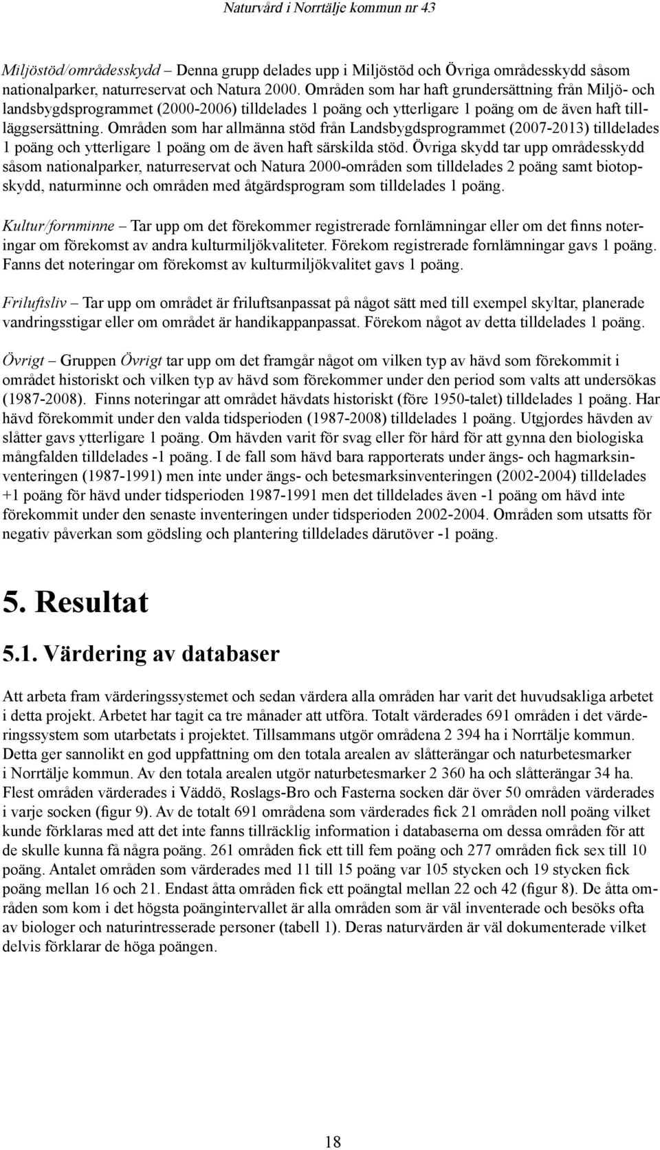 Områden som har allmänna stöd från Landsbygdsprogrammet (2007-2013) tilldelades 1 poäng och ytterligare 1 poäng om de även haft särskilda stöd.