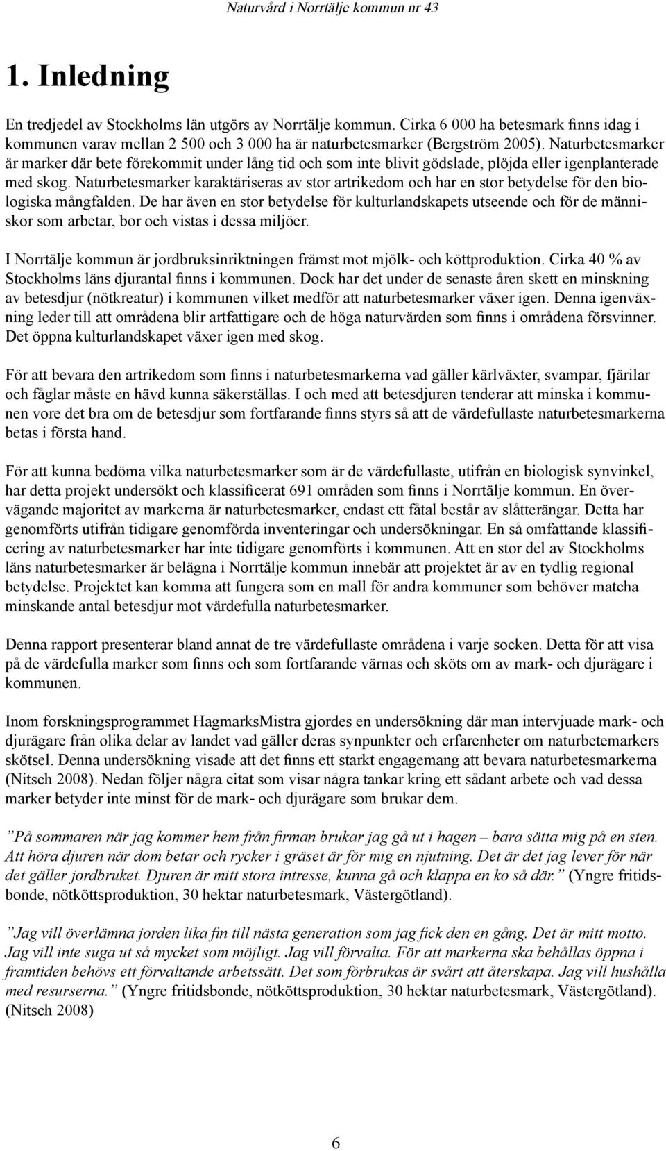 Naturbetesmarker karaktäriseras av stor artrikedom och har en stor betydelse för den biologiska mångfalden.