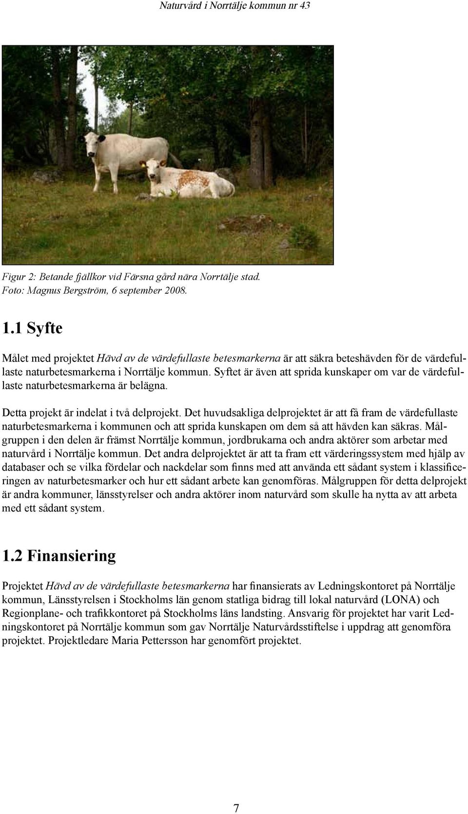Syftet är även att sprida kunskaper om var de värdefullaste naturbetesmarkerna är belägna. Detta projekt är indelat i två delprojekt.